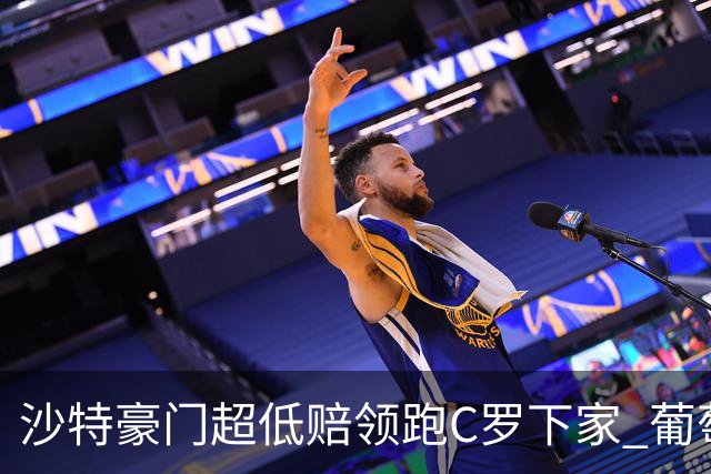 沙特豪门超低赔领跑C罗下家 葡萄牙球王下站已定?